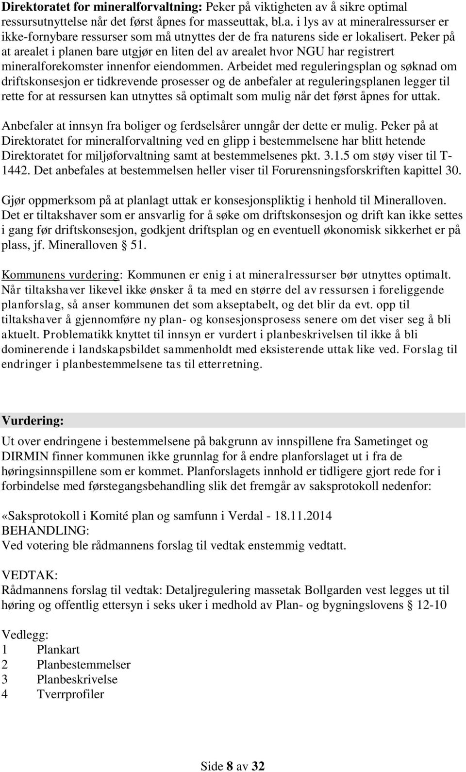 Arbeidet med reguleringsplan og søknad om driftskonsesjon er tidkrevende prosesser og de anbefaler at reguleringsplanen legger til rette for at ressursen kan utnyttes så optimalt som mulig når det