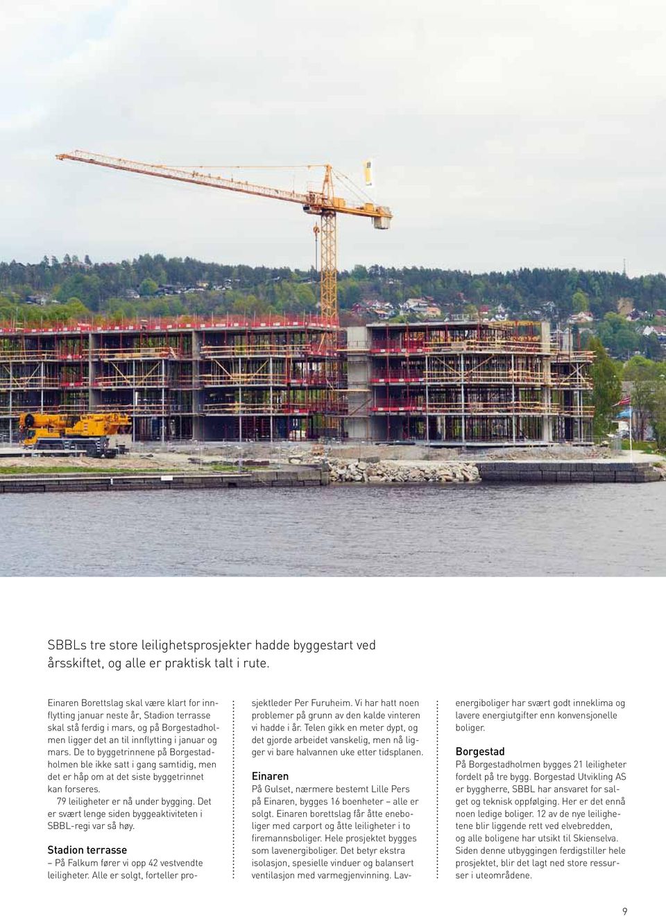 De to byggetrinnene på Borgestadholmen ble ikke satt i gang samtidig, men det er håp om at det siste byggetrinnet kan forseres. 79 leiligheter er nå under bygging.