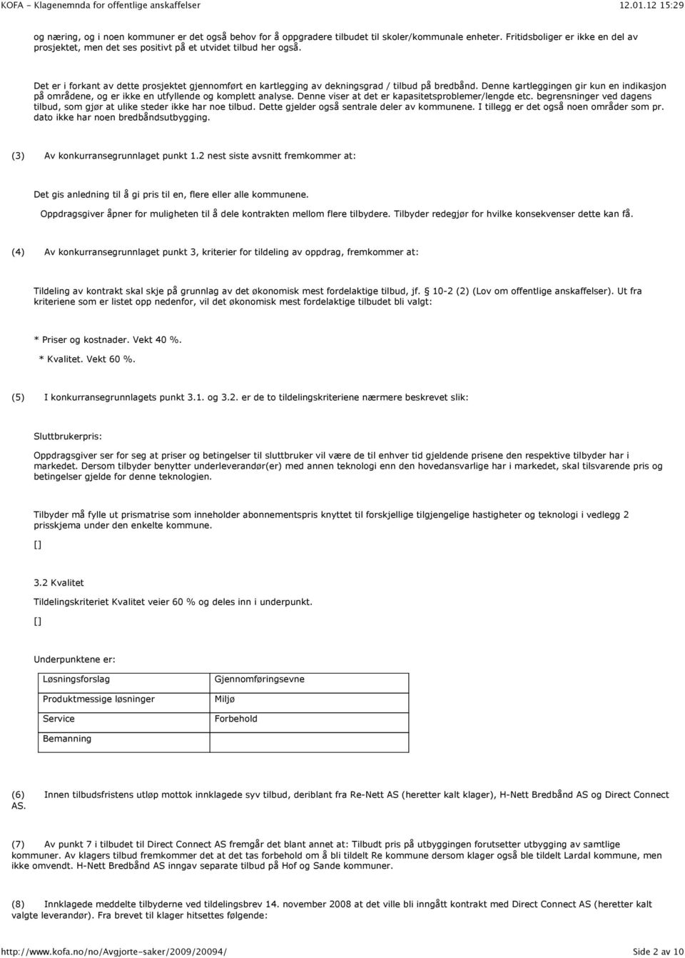 Denne kartleggingen gir kun en indikasjon på områdene, og er ikke en utfyllende og komplett analyse. Denne viser at det er kapasitetsproblemer/lengde etc.