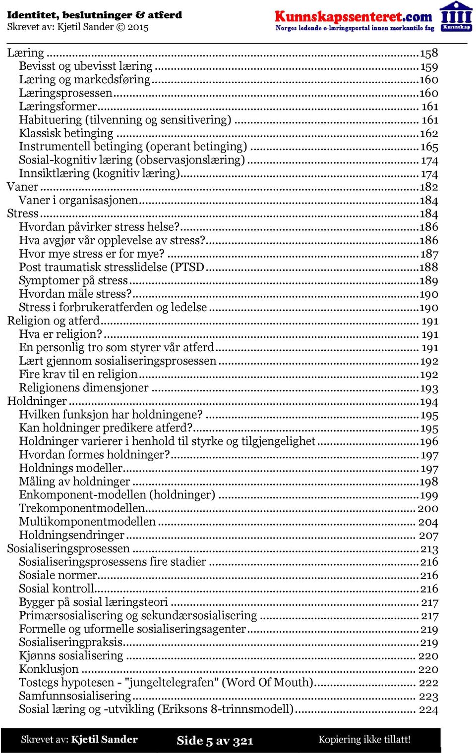 ..184 Hvordan påvirker stress helse?...186 Hva avgjør vår opplevelse av stress?...186 Hvor mye stress er for mye?...187 Post traumatisk stresslidelse (PTSD...188 Symptomer på stress.