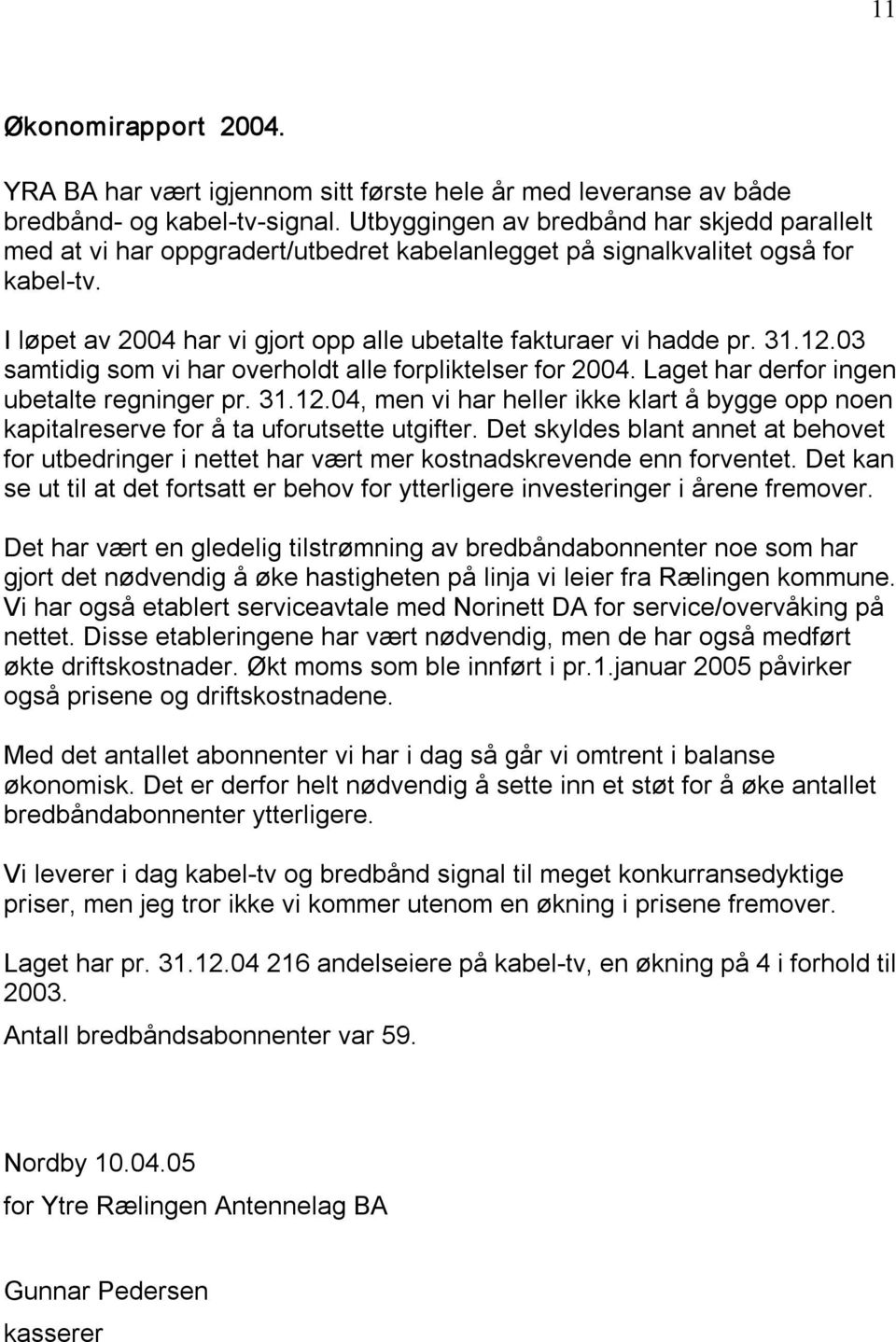 31.12.03 samtidig som vi har overholdt alle forpliktelser for 2004. Laget har derfor ingen ubetalte regninger pr. 31.12.04, men vi har heller ikke klart å bygge opp noen kapitalreserve for å ta uforutsette utgifter.