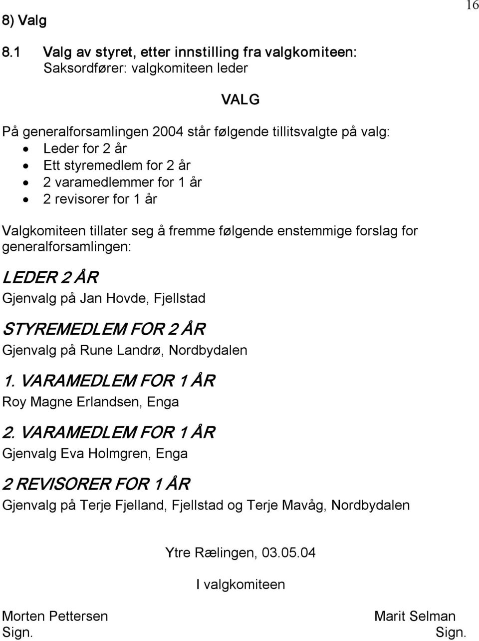 styremedlem for 2 år 2 varamedlemmer for 1 år 2 revisorer for 1 år Valgkomiteen tillater seg å fremme følgende enstemmige forslag for generalforsamlingen: LEDER 2 ÅR Gjenvalg på