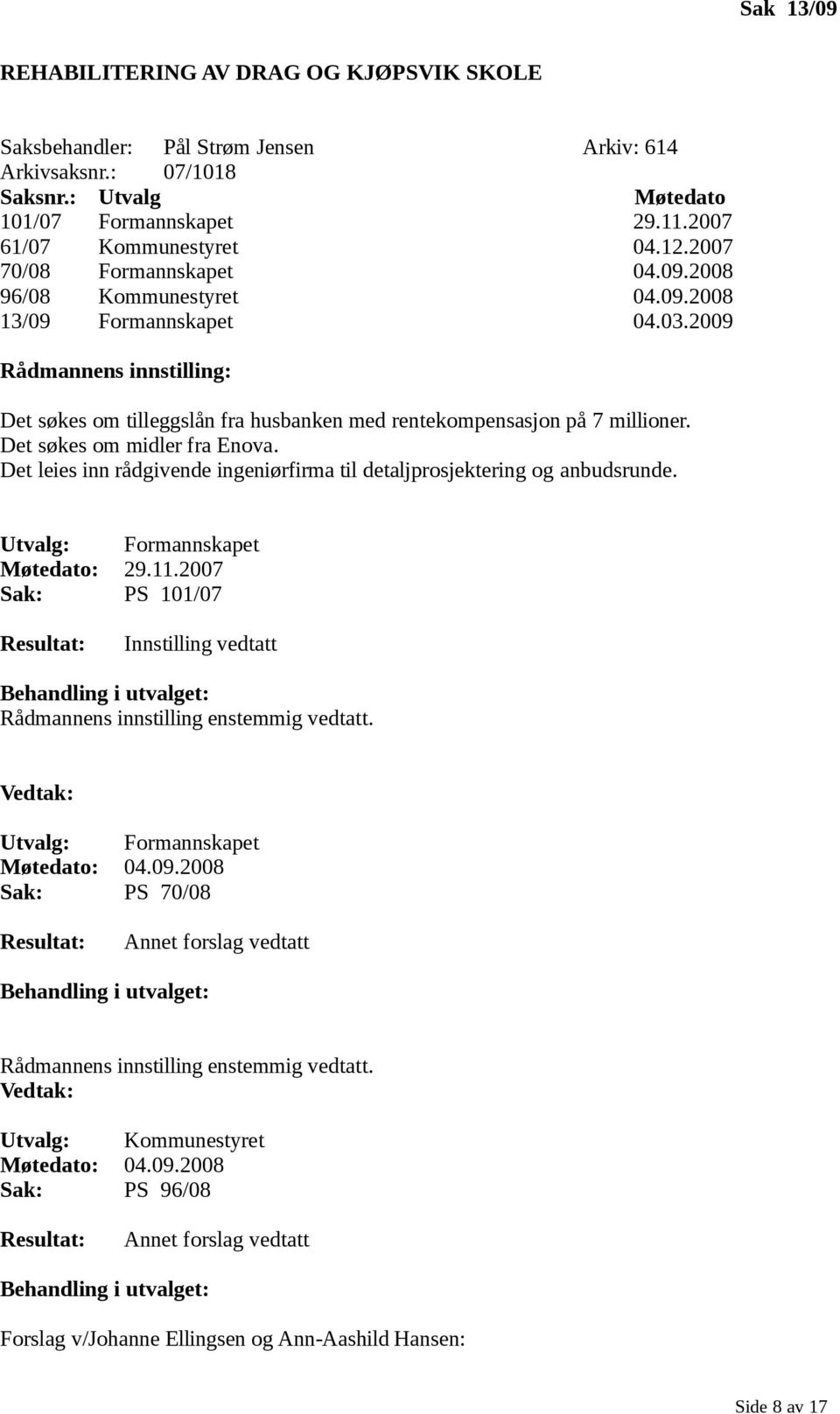 Det søkes om midler fra Enova. Det leies inn rådgivende ingeniørfirma til detaljprosjektering og anbudsrunde. Utvalg: Formannskapet Møtedato: 29.11.