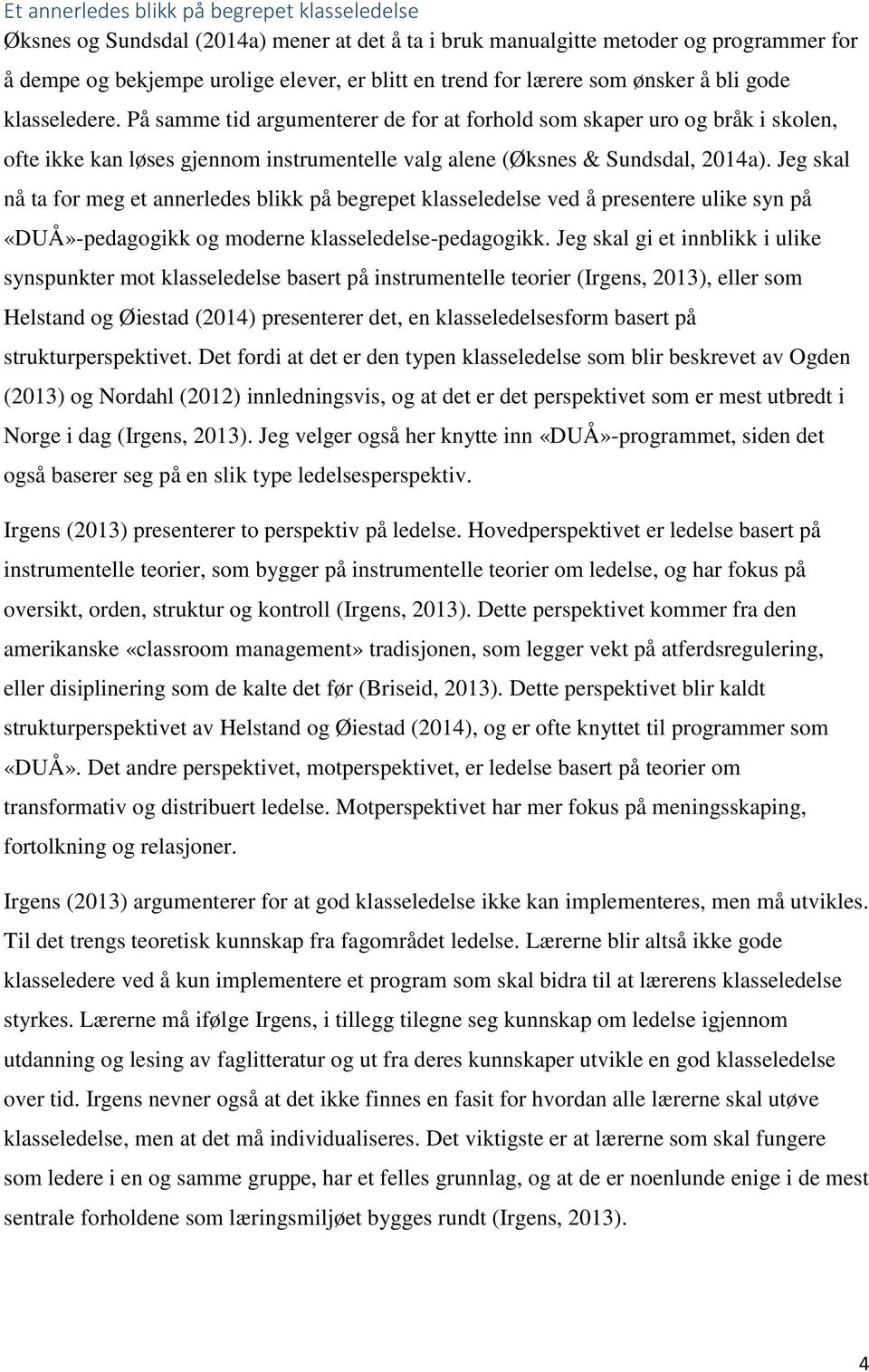 På samme tid argumenterer de for at forhold som skaper uro og bråk i skolen, ofte ikke kan løses gjennom instrumentelle valg alene (Øksnes & Sundsdal, 2014a).