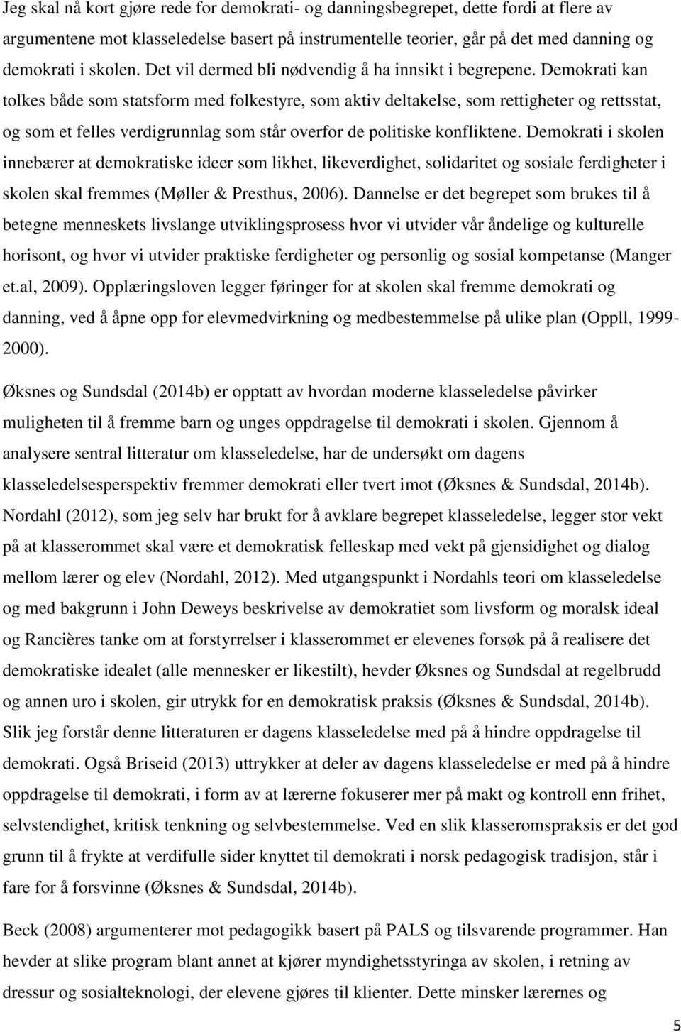 Demokrati kan tolkes både som statsform med folkestyre, som aktiv deltakelse, som rettigheter og rettsstat, og som et felles verdigrunnlag som står overfor de politiske konfliktene.