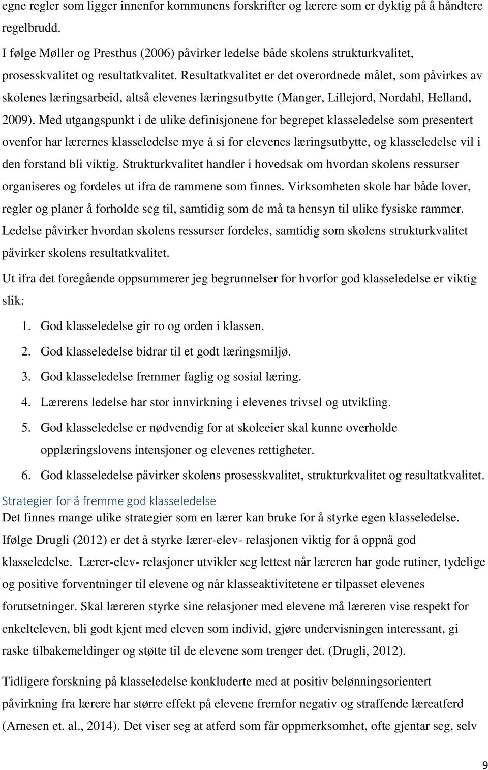 Resultatkvalitet er det overordnede målet, som påvirkes av skolenes læringsarbeid, altså elevenes læringsutbytte (Manger, Lillejord, Nordahl, Helland, 2009).