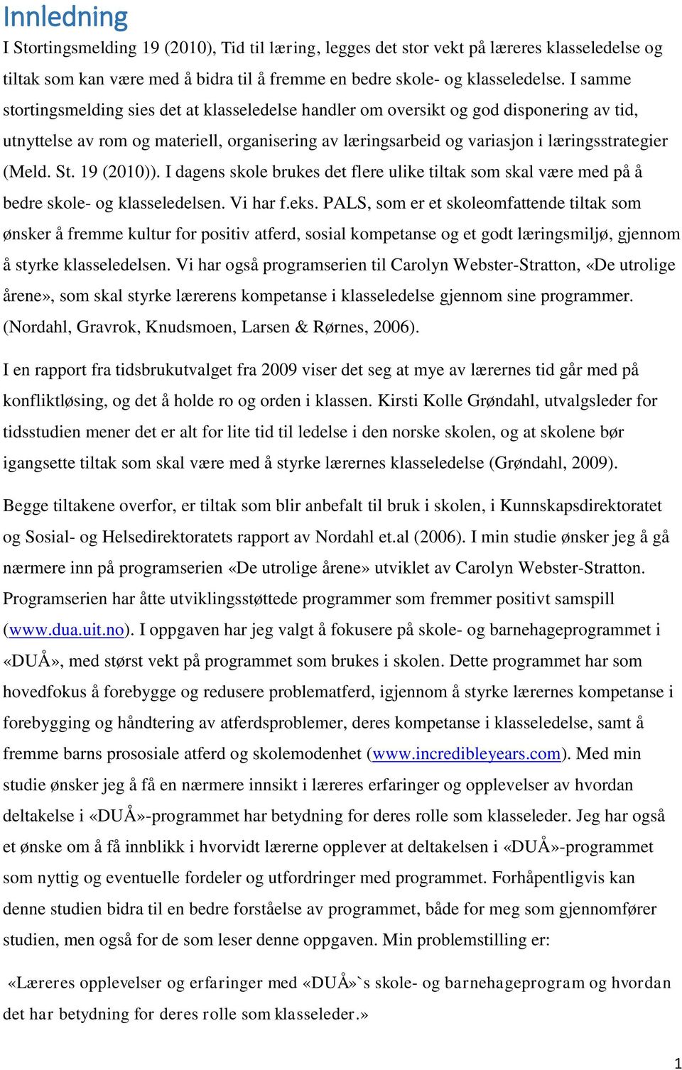 St. 19 (2010)). I dagens skole brukes det flere ulike tiltak som skal være med på å bedre skole- og klasseledelsen. Vi har f.eks.