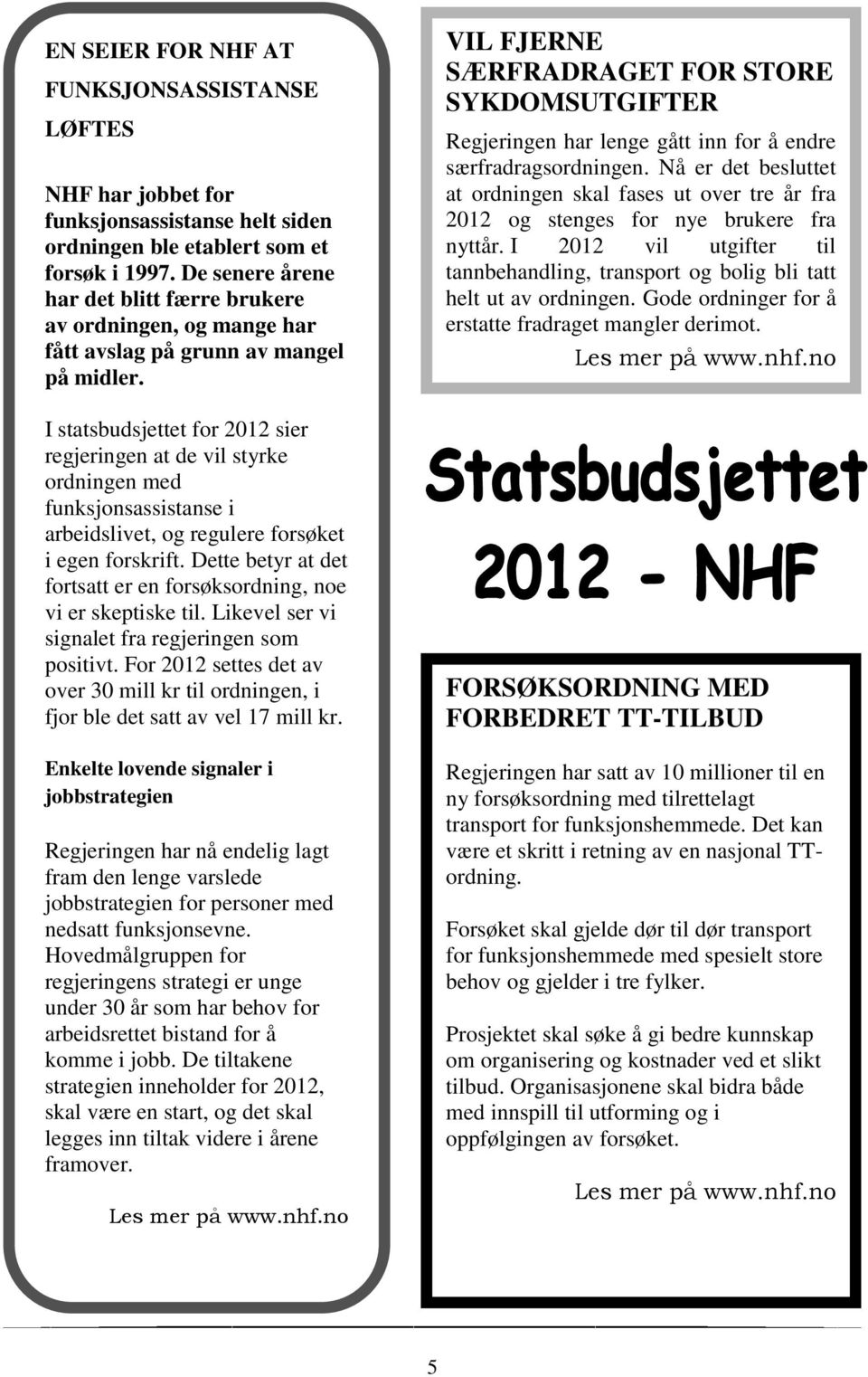 I statsbudsjettet for 2012 sier regjeringen at de vil styrke ordningen med funksjonsassistanse i arbeidslivet, og regulere forsøket i egen forskrift.