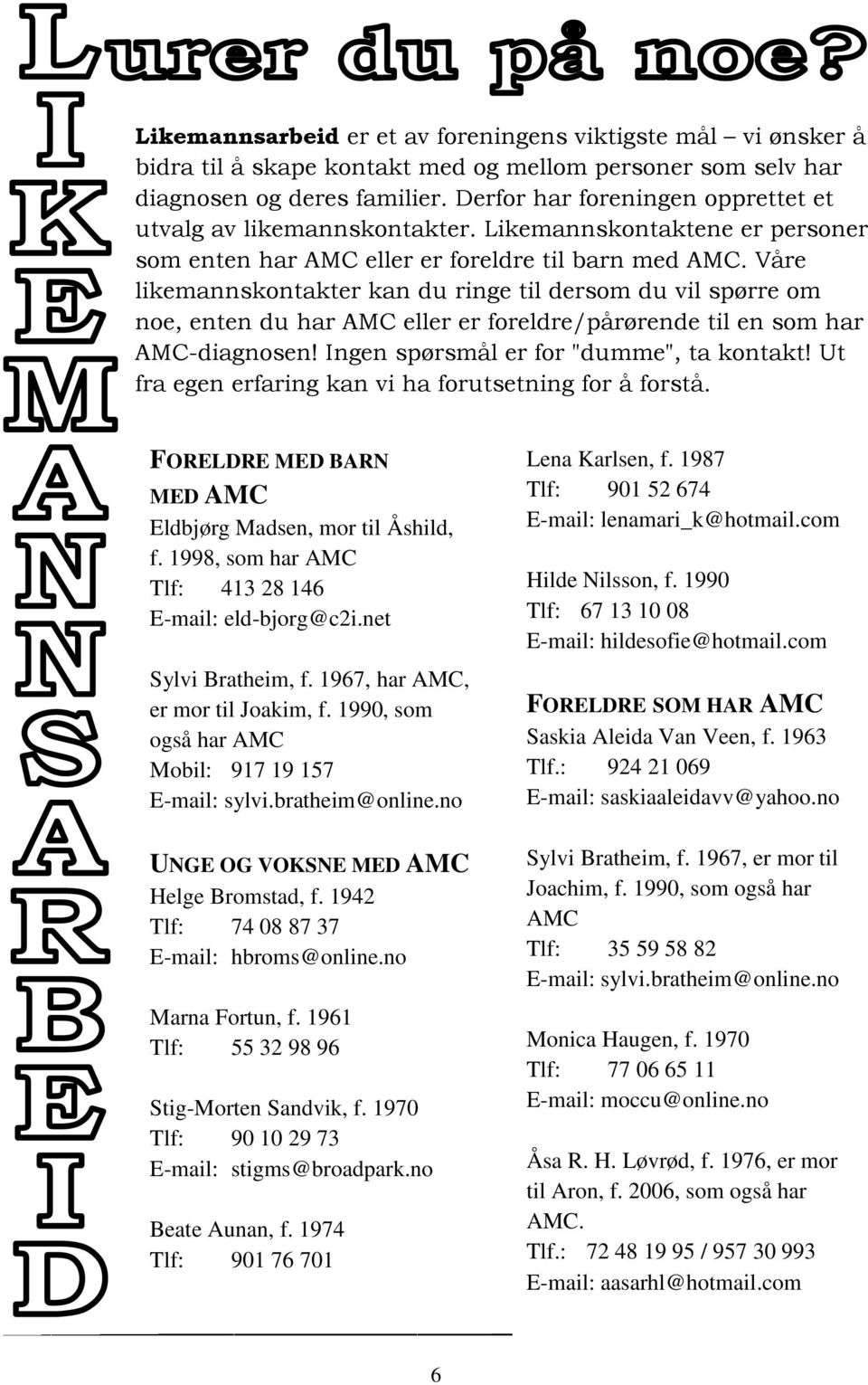 Våre likemannskontakter kan du ringe til dersom du vil spørre om noe, enten du har AMC eller er foreldre/pårørende til en som har AMC-diagnosen! Ingen spørsmål er for "dumme", ta kontakt!