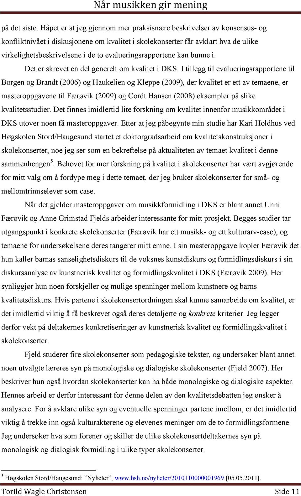 evalueringsrapportene kan bunne i. Det er skrevet en del generelt om kvalitet i DKS.