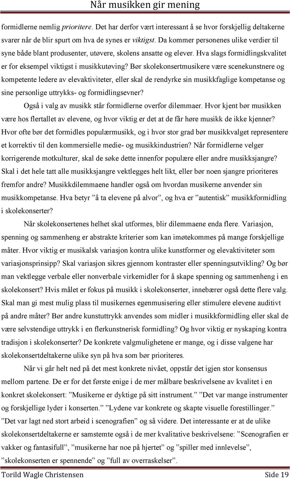 Bør skolekonsertmusikere være scenekunstnere og kompetente ledere av elevaktiviteter, eller skal de rendyrke sin musikkfaglige kompetanse og sine personlige uttrykks- og formidlingsevner?