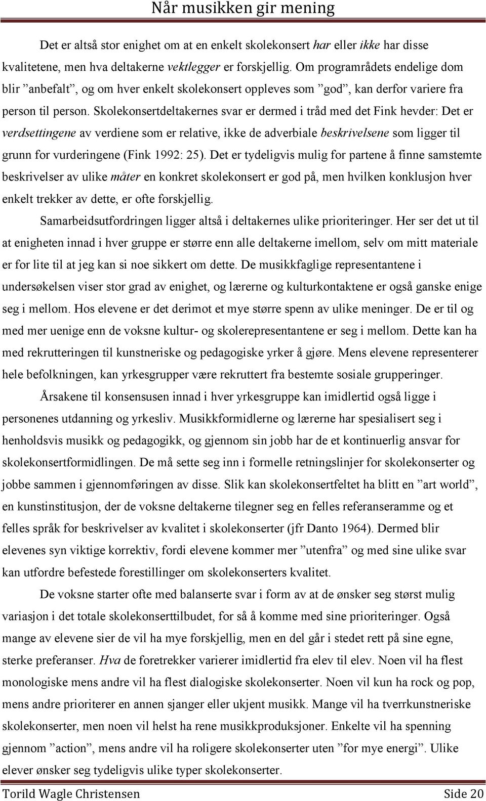 Skolekonsertdeltakernes svar er dermed i tråd med det Fink hevder: Det er verdsettingene av verdiene som er relative, ikke de adverbiale beskrivelsene som ligger til grunn for vurderingene (Fink