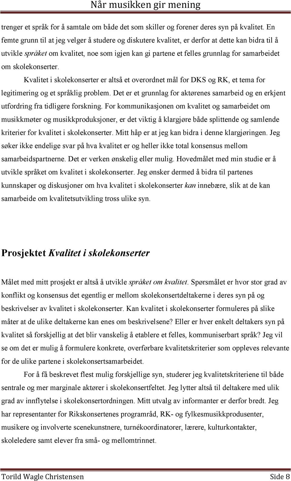 skolekonserter. Kvalitet i skolekonserter er altså et overordnet mål for DKS og RK, et tema for legitimering og et språklig problem.