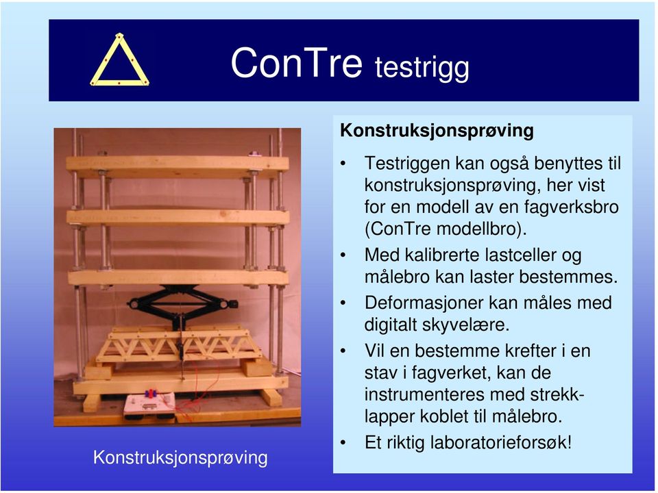 Med kalibrerte lastceller og målebro kan laster bestemmes.