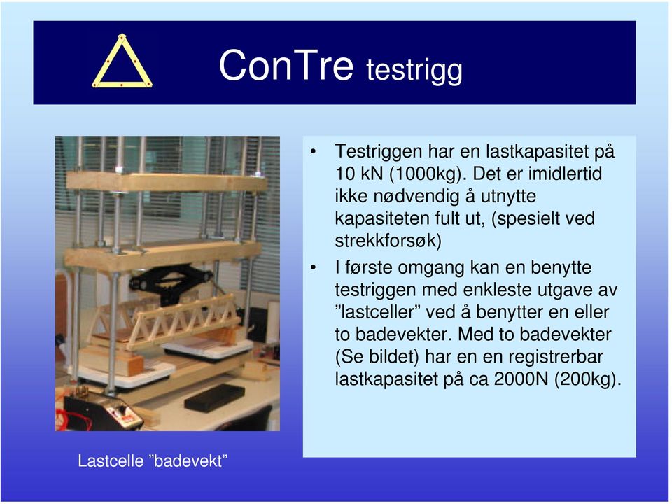 første omgang kan en benytte testriggen med enkleste utgave av lastceller ved å benytter en