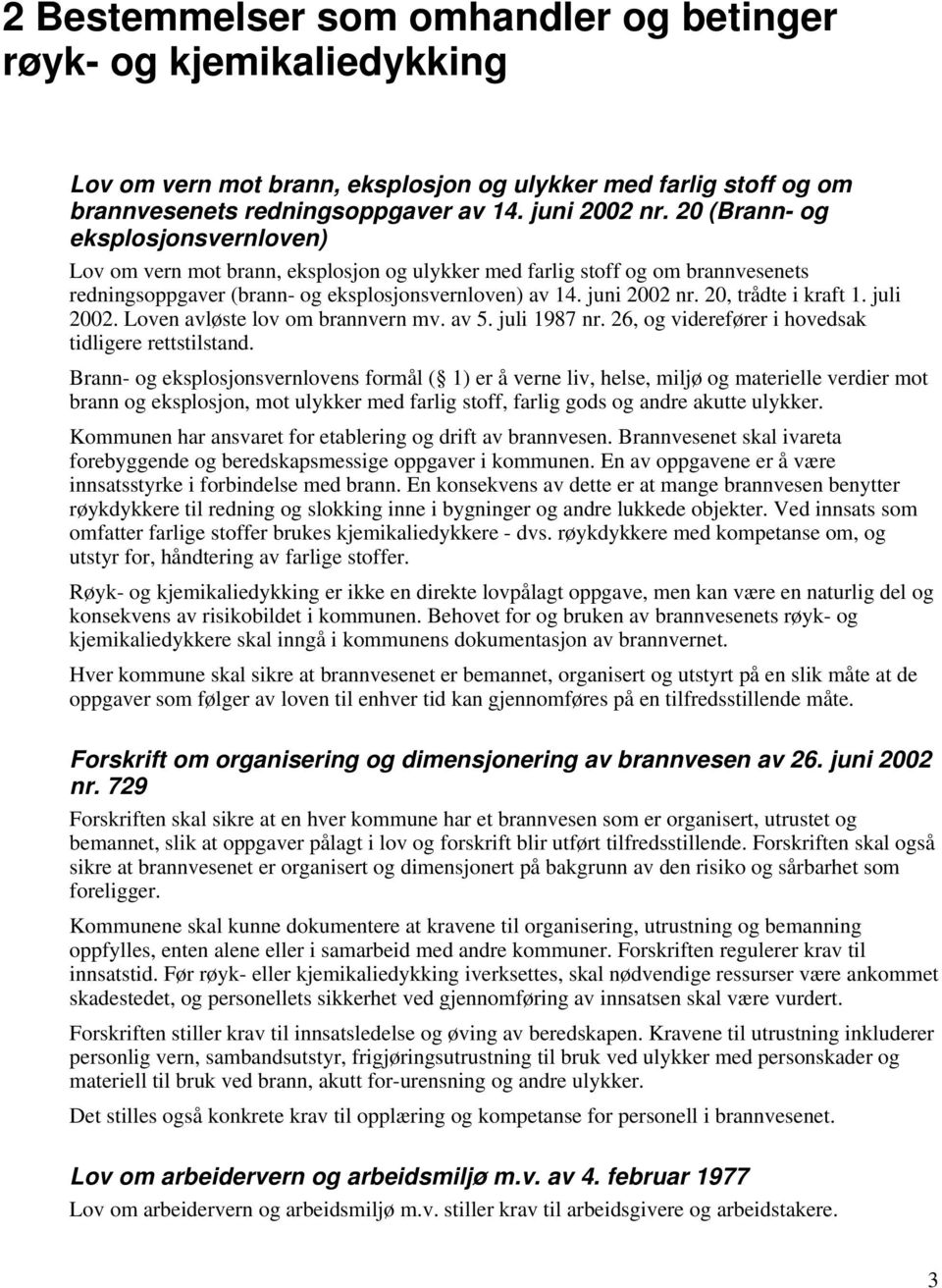 20, trådte i kraft 1. juli 2002. Loven avløste lov om brannvern mv. av 5. juli 1987 nr. 26, og viderefører i hovedsak tidligere rettstilstand.