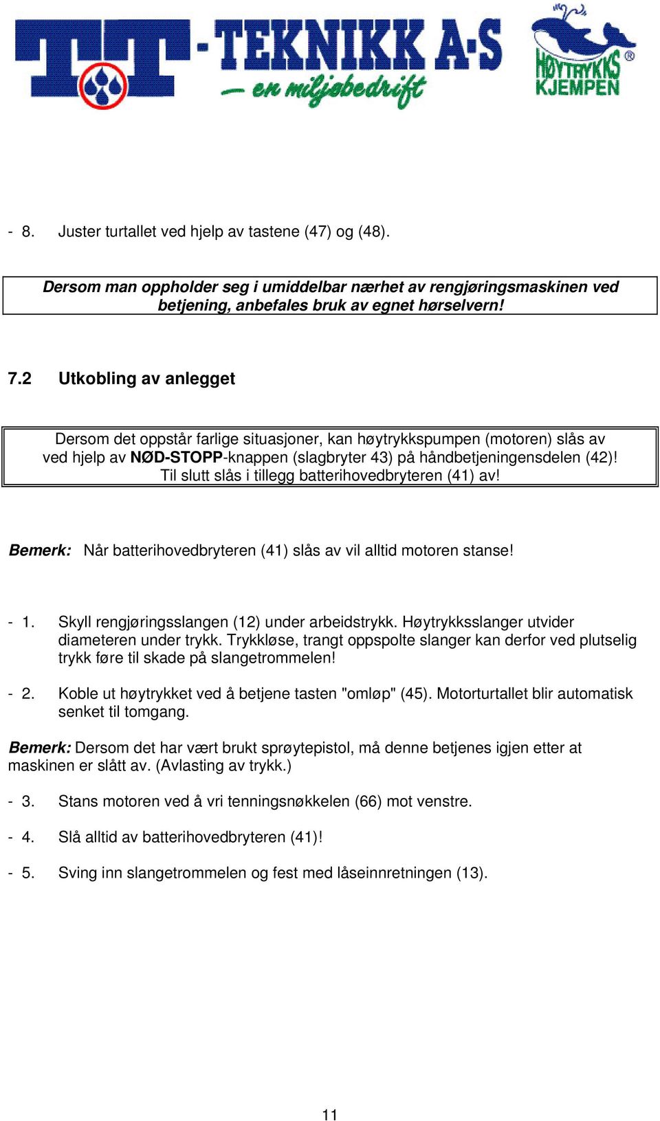 Til slutt slås i tillegg batterihovedbryteren (41) av! Bemerk: Når batterihovedbryteren (41) slås av vil alltid motoren stanse! - 1. Skyll rengjøringsslangen (12) under arbeidstrykk.