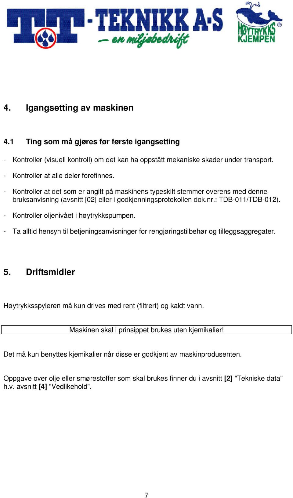 : TDB-011/TDB-012). - Kontroller oljenivået i høytrykkspumpen. - Ta alltid hensyn til betjeningsanvisninger for rengjøringstilbehør og tilleggsaggregater. 5.