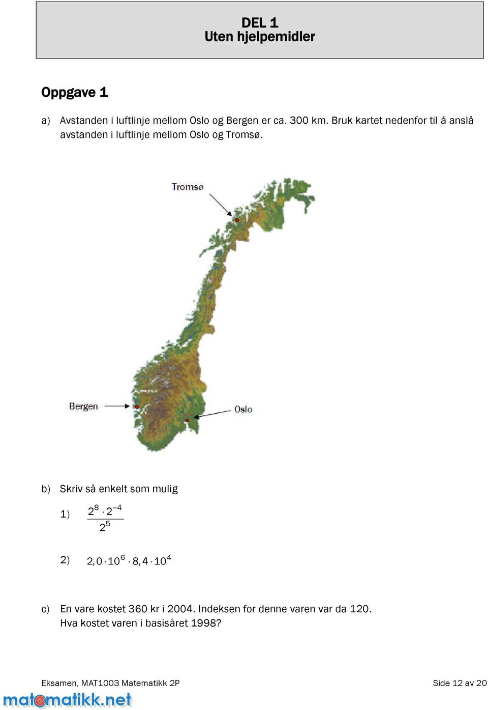 b) Skrivsåenkeltsommulig 1) 8 4 2 2 2 5 2) 6 4 2,0 10 8,4 10 c) Envarekostet360kri2004.