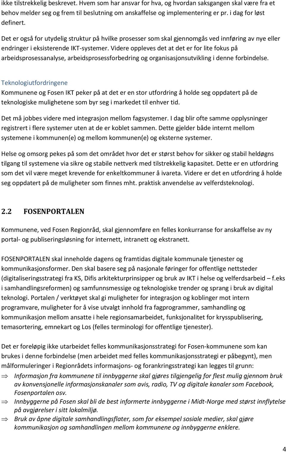 Videre oppleves det at det er for lite fokus på arbeidsprosessanalyse, arbeidsprosessforbedring og organisasjonsutvikling i denne forbindelse.