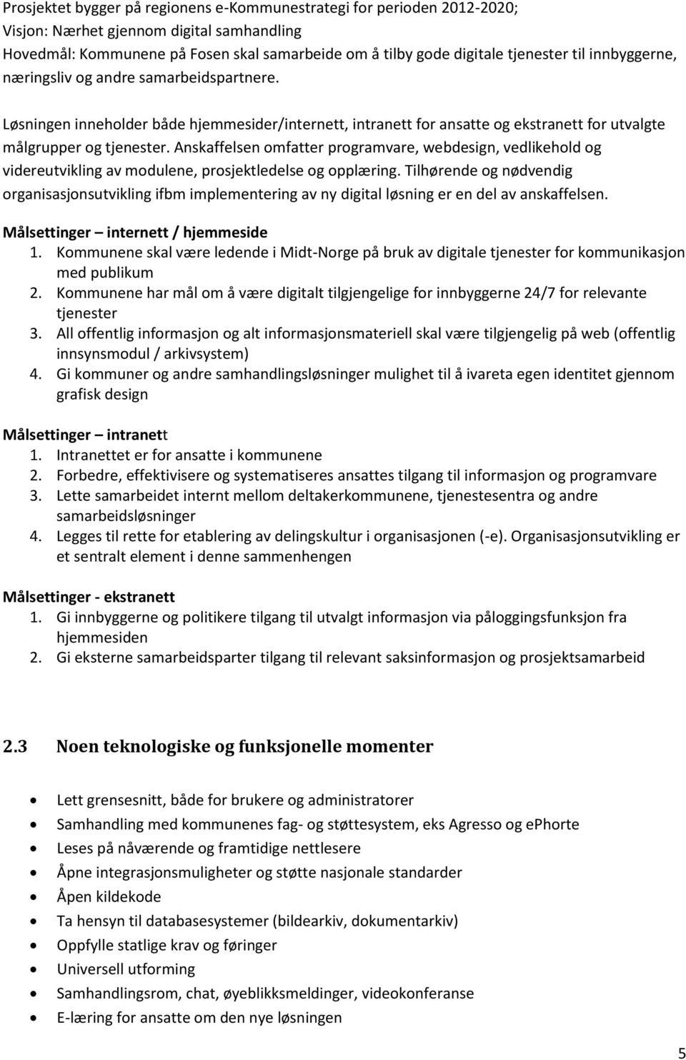 Anskaffelsen omfatter programvare, webdesign, vedlikehold og videreutvikling av modulene, prosjektledelse og opplæring.