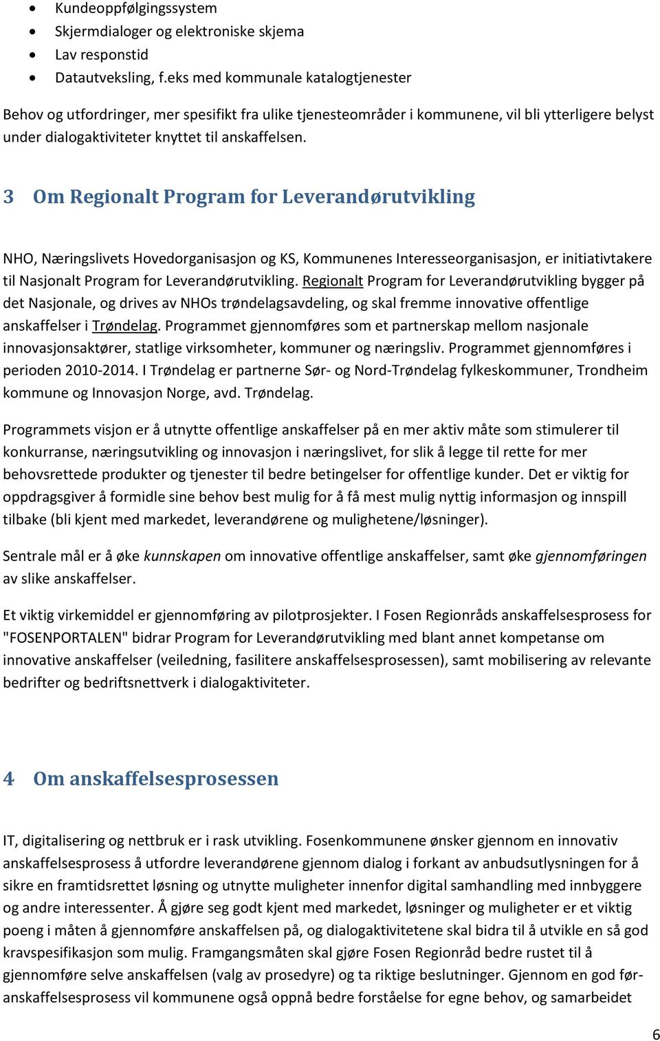 3 Om Regionalt Program for Leverandørutvikling NHO, Næringslivets Hovedorganisasjon og KS, Kommunenes Interesseorganisasjon, er initiativtakere til Nasjonalt Program for Leverandørutvikling.