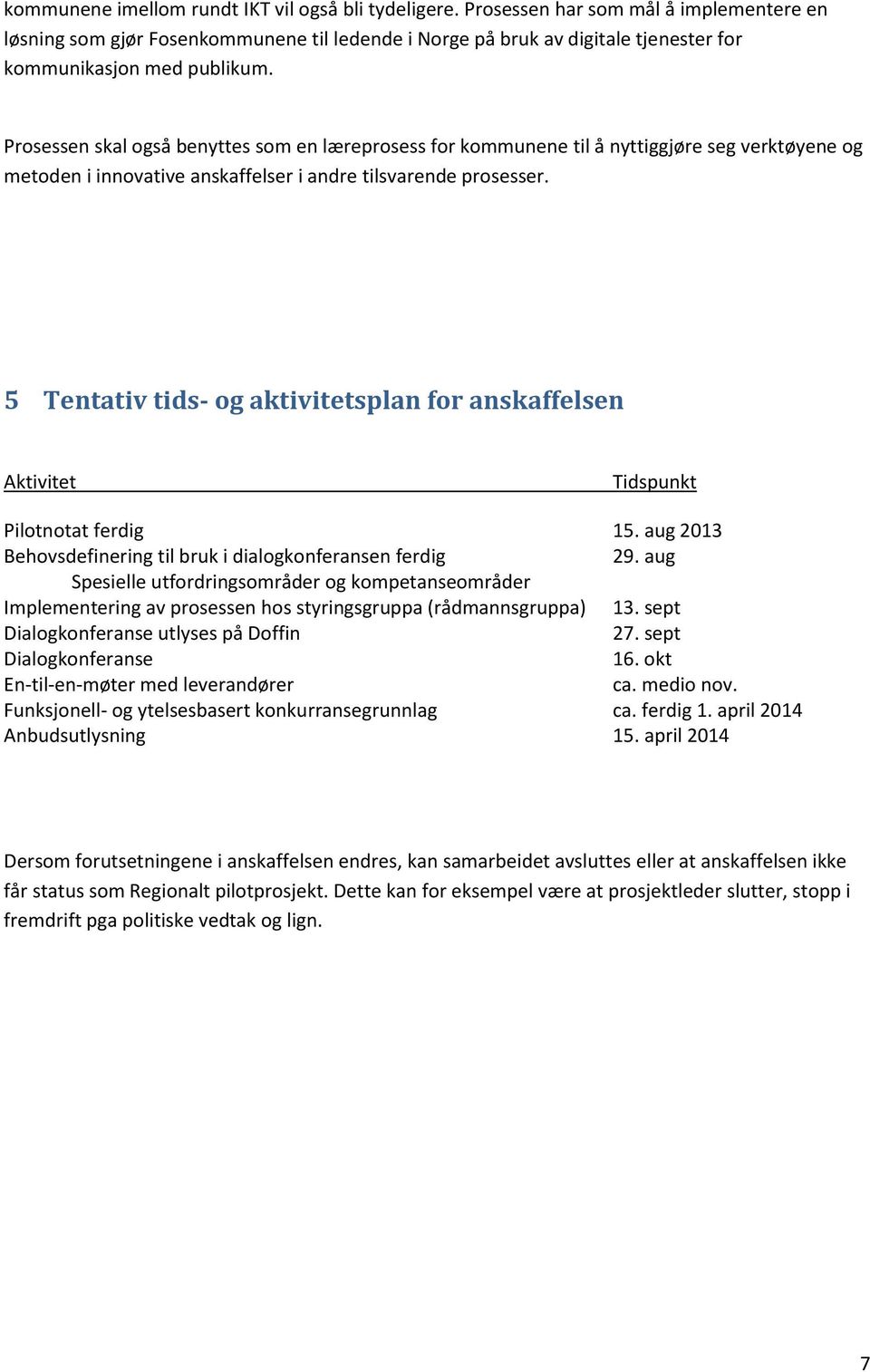 Prosessen skal også benyttes som en læreprosess for kommunene til å nyttiggjøre seg verktøyene og metoden i innovative anskaffelser i andre tilsvarende prosesser.