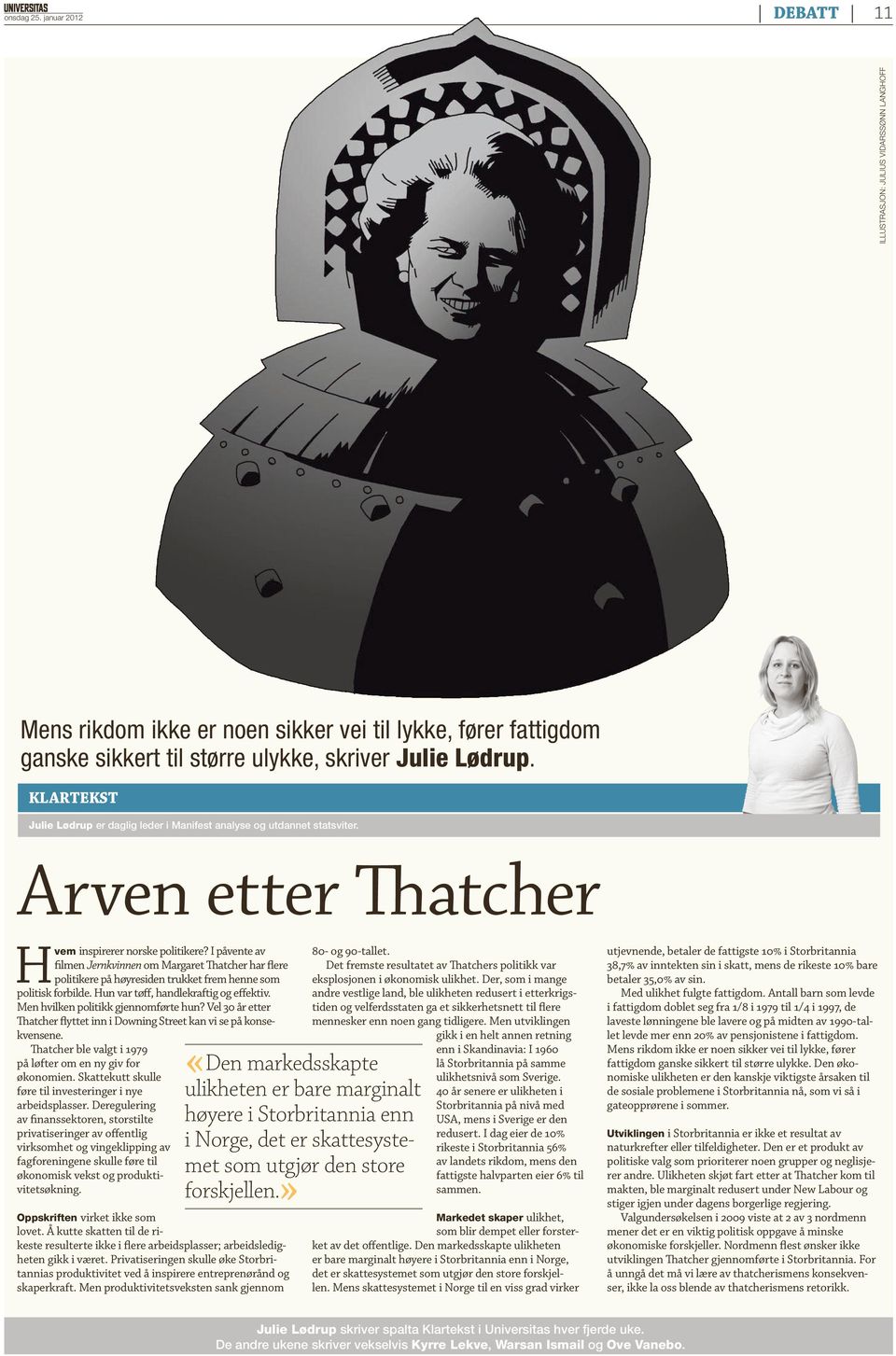 I påvente av filmen Jernkvinnen om Margaret Thatcher har flere politikere på høyresiden trukket frem henne som politisk forbilde. Hun var tøff, handlekraftig og effektiv.