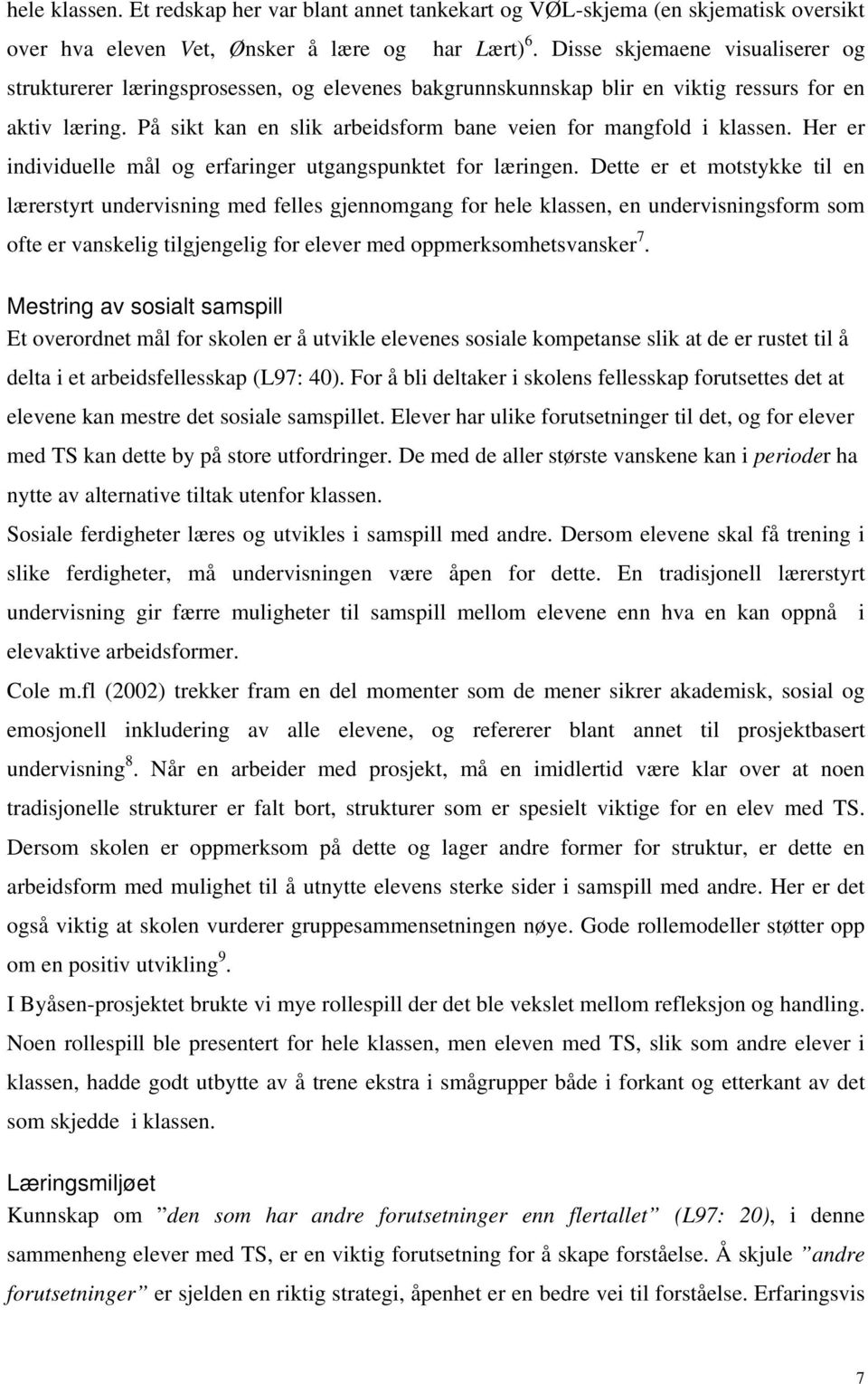 På sikt kan en slik arbeidsform bane veien for mangfold i klassen. Her er individuelle mål og erfaringer utgangspunktet for læringen.