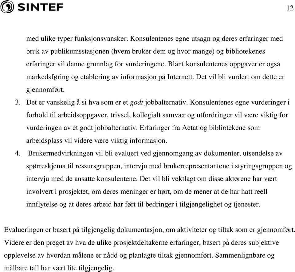 Blant konsulentenes oppgaver er også markedsføring og etablering av informasjon på Internett. Det vil bli vurdert om dette er gjennomført. 3. Det er vanskelig å si hva som er et godt jobbalternativ.