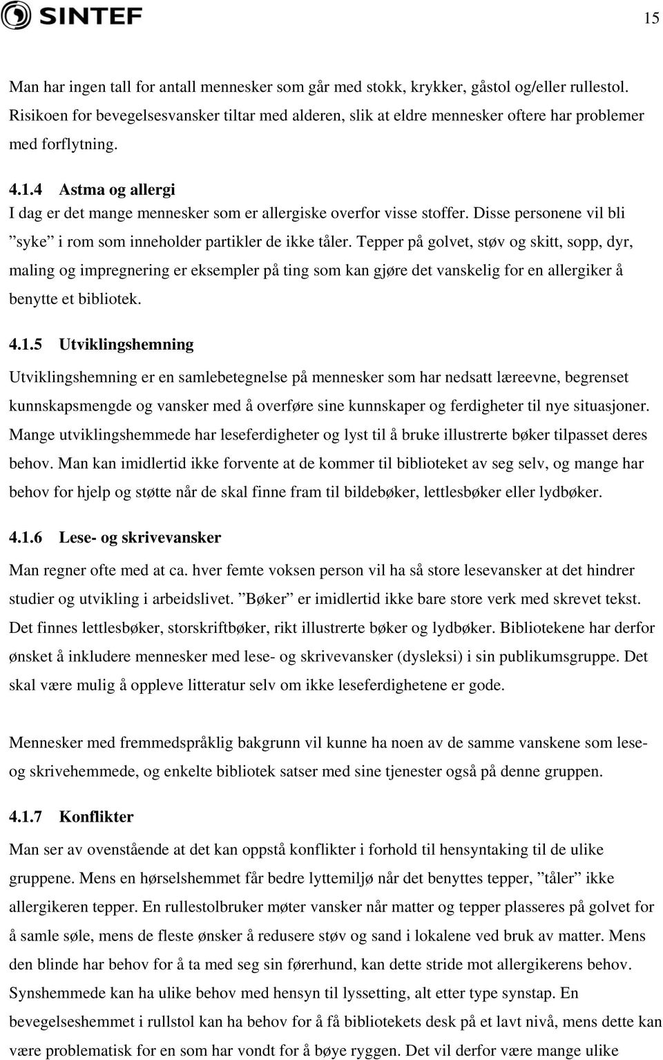 4 Astma og allergi I dag er det mange mennesker som er allergiske overfor visse stoffer. Disse personene vil bli syke i rom som inneholder partikler de ikke tåler.