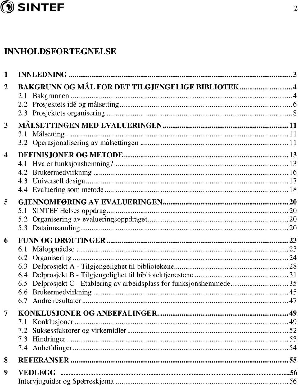 3 Universell design...17 4.4 Evaluering som metode...18 5 GJENNOMFØRING AV EVALUERINGEN...20 5.1 SINTEF Helses oppdrag...20 5.2 Organisering av evalueringsoppdraget...20 5.3 Datainnsamling.