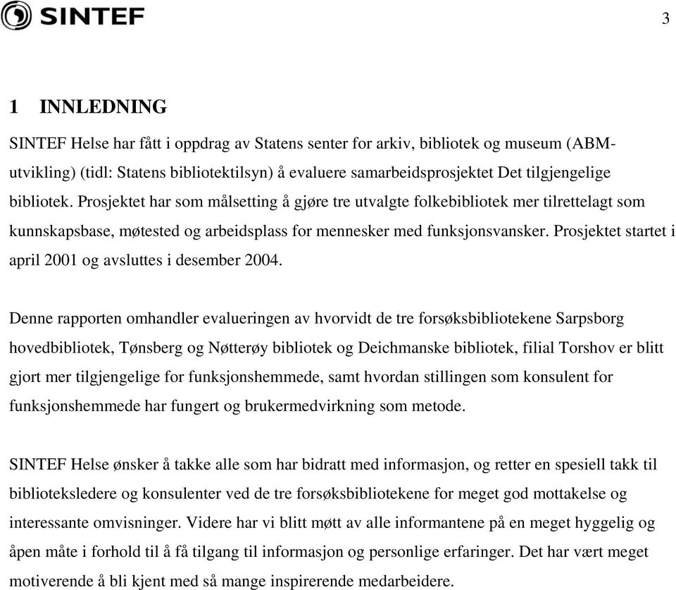 Prosjektet startet i april 2001 og avsluttes i desember 2004.