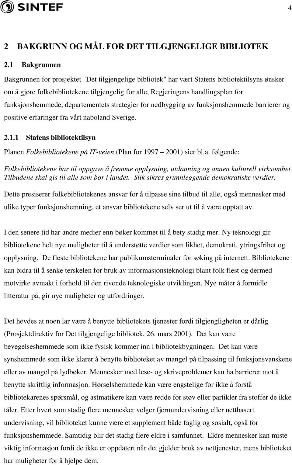 funksjonshemmede, departementets strategier for nedbygging av funksjonshemmede barrierer og positive erfaringer fra vårt naboland Sverige. 2.1.