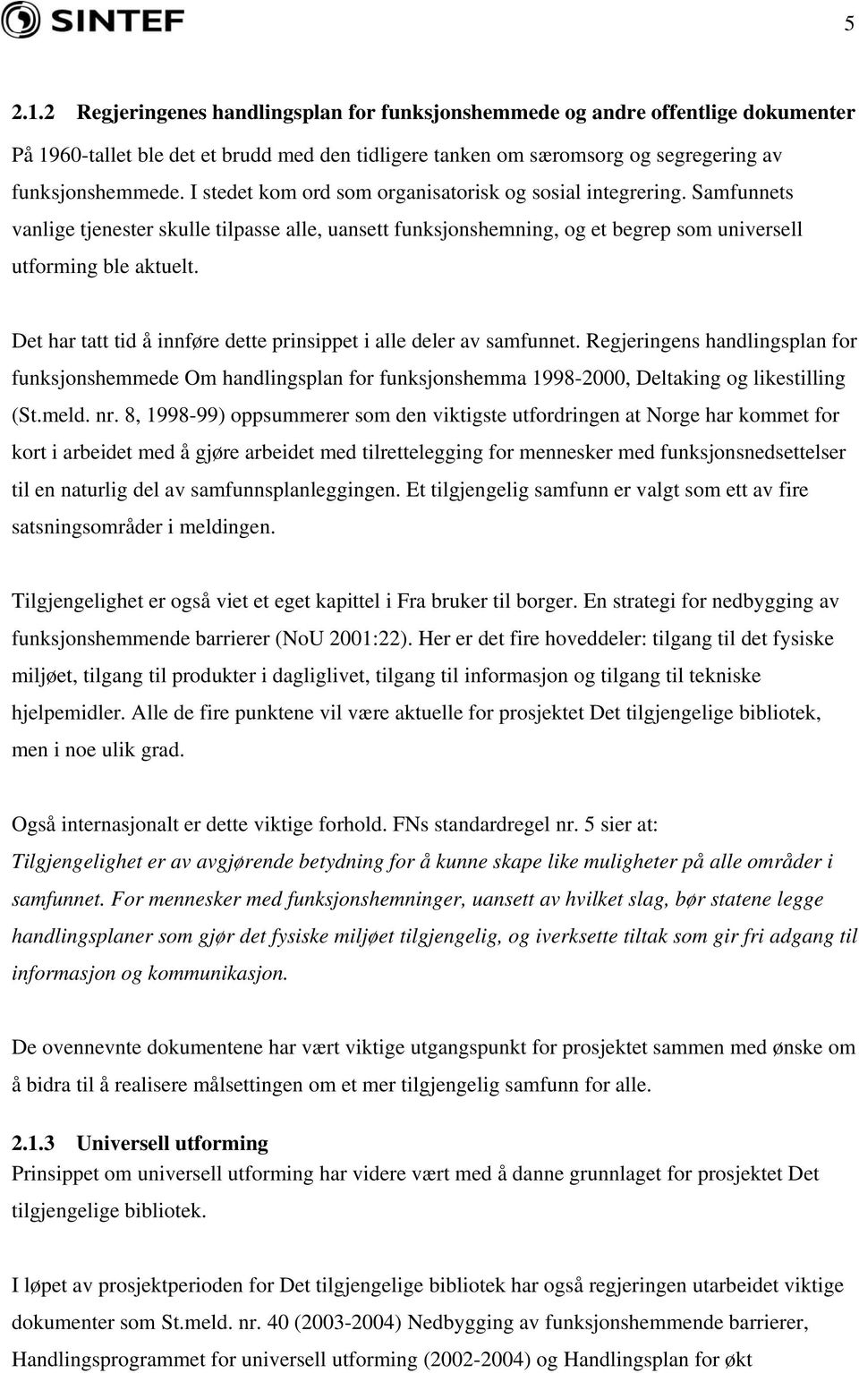 Det har tatt tid å innføre dette prinsippet i alle deler av samfunnet. Regjeringens handlingsplan for funksjonshemmede Om handlingsplan for funksjonshemma 1998-2000, Deltaking og likestilling (St.