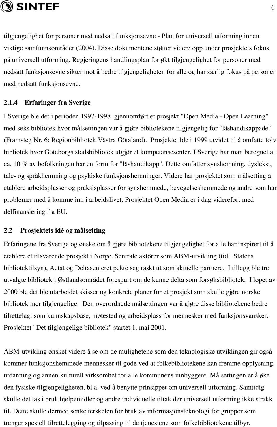 Regjeringens handlingsplan for økt tilgjengelighet for personer med nedsatt funksjonsevne sikter mot å bedre tilgjengeligheten for alle og har særlig fokus på personer med nedsatt funksjonsevne. 2.1.