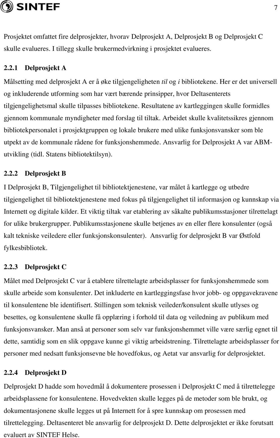 Her er det universell og inkluderende utforming som har vært bærende prinsipper, hvor Deltasenterets tilgjengelighetsmal skulle tilpasses bibliotekene.