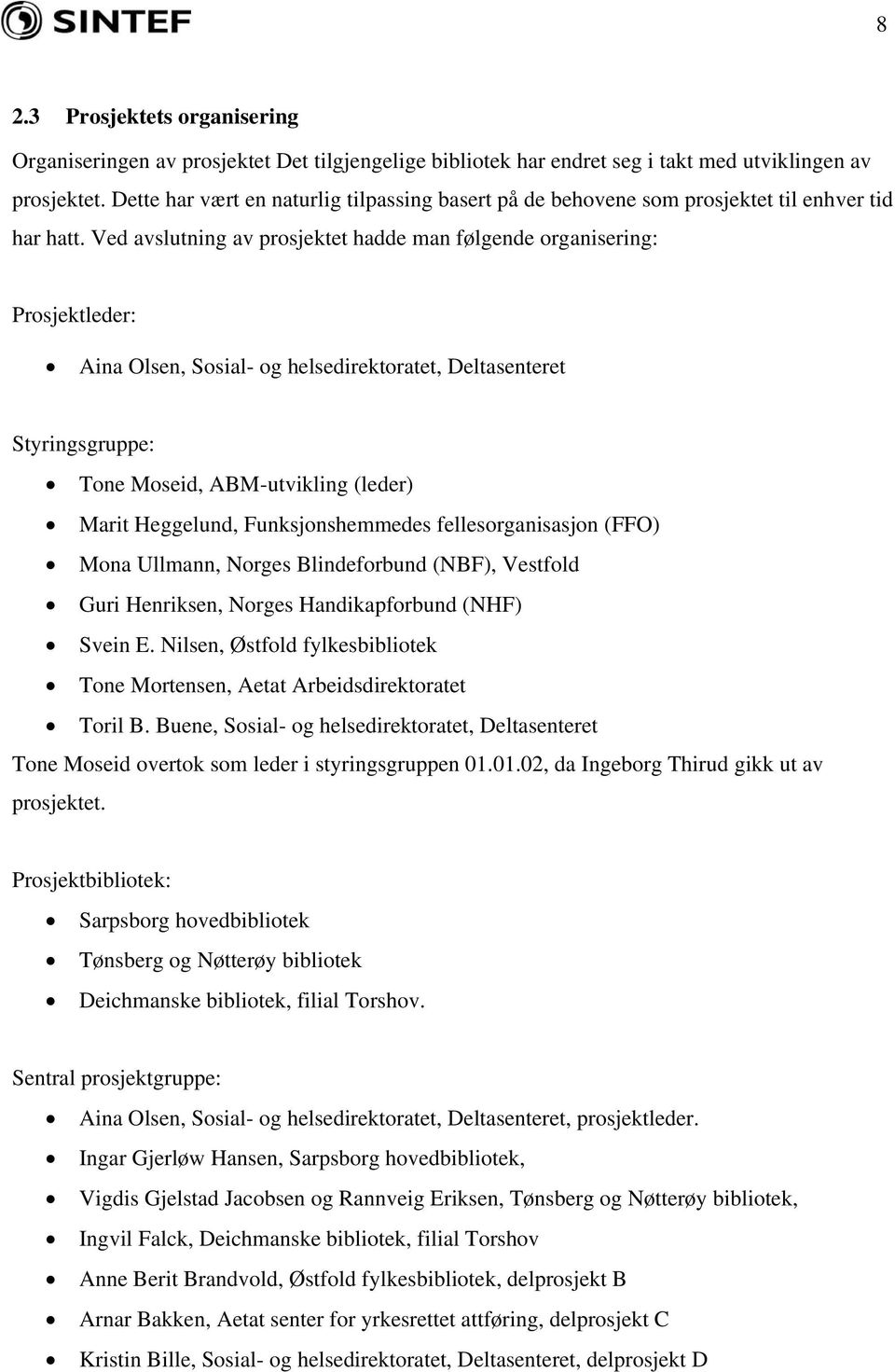 Ved avslutning av prosjektet hadde man følgende organisering: Prosjektleder: Aina Olsen, Sosial- og helsedirektoratet, Deltasenteret Styringsgruppe: Tone Moseid, ABM-utvikling (leder) Marit