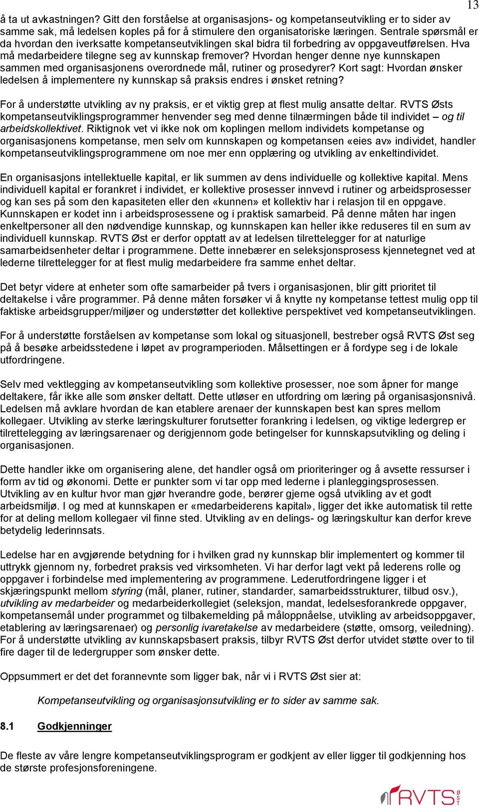 Hvordan henger denne nye kunnskapen sammen med organisasjonens overordnede mål, rutiner og prosedyrer? Kort sagt: Hvordan ønsker ledelsen å implementere ny kunnskap så praksis endres i ønsket retning?