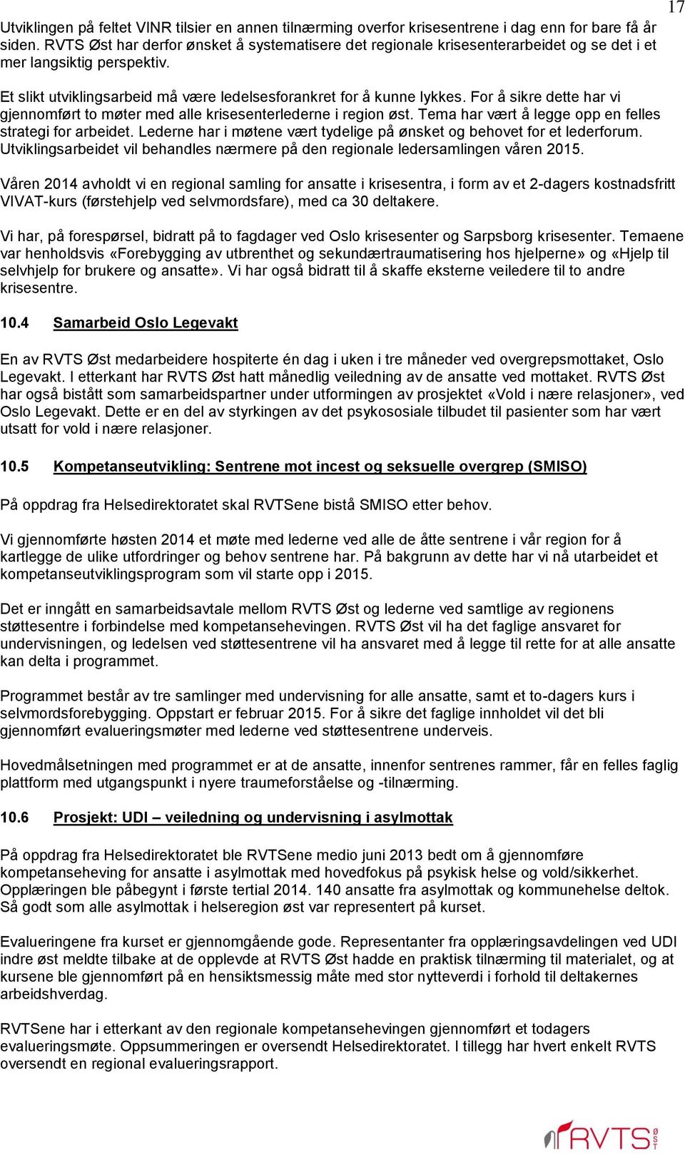 For å sikre dette har vi gjennomført to møter med alle krisesenterlederne i region øst. Tema har vært å legge opp en felles strategi for arbeidet.