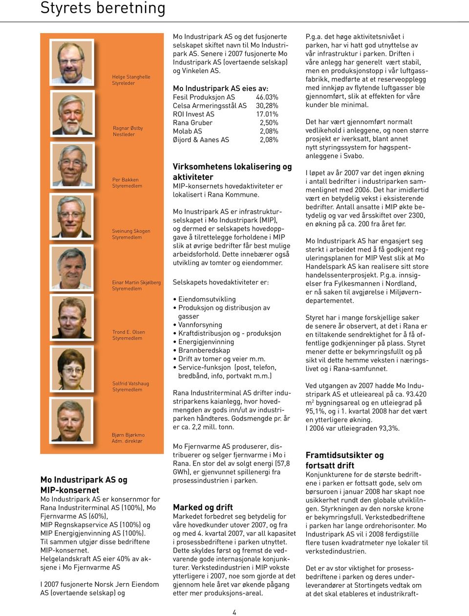 direktør Mo Industripark AS og MIP-konsernet Mo Industripark AS er konsernmor for Rana Industriterminal AS (100%), Mo Fjernvarme AS (60%), MIP Regnskapservice AS (100%) og MIP Energigjenvinning AS
