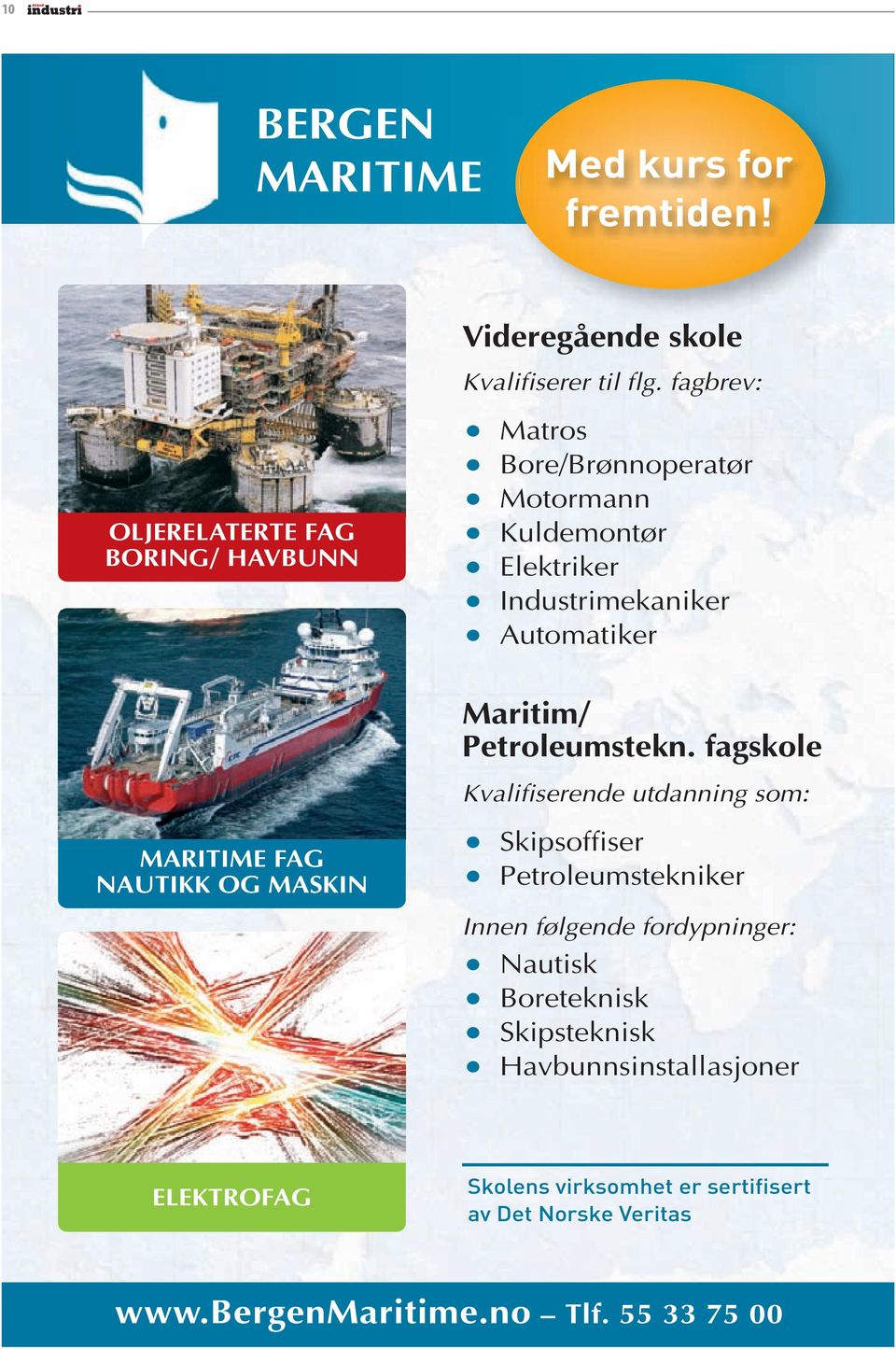 fagbrev: Matros Bore/Brønnoperatør Motormann Kuldemontør Elektriker Industrimekaniker Automatiker Maritim/ Petroleumstekn.