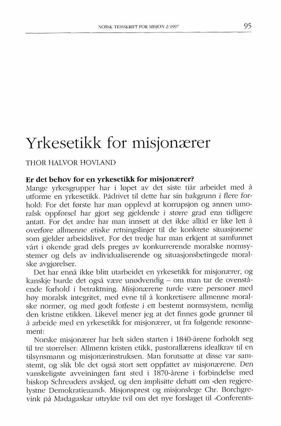 Pidrivet ti1 dette har sin bakgrunn i flere forhold: For det fmrste har Inan opplevd at korn~psjon og annen umoralsk oppfmrsel has gjo17 seg gjeldende i stmrre grad enn tidigere antatt.