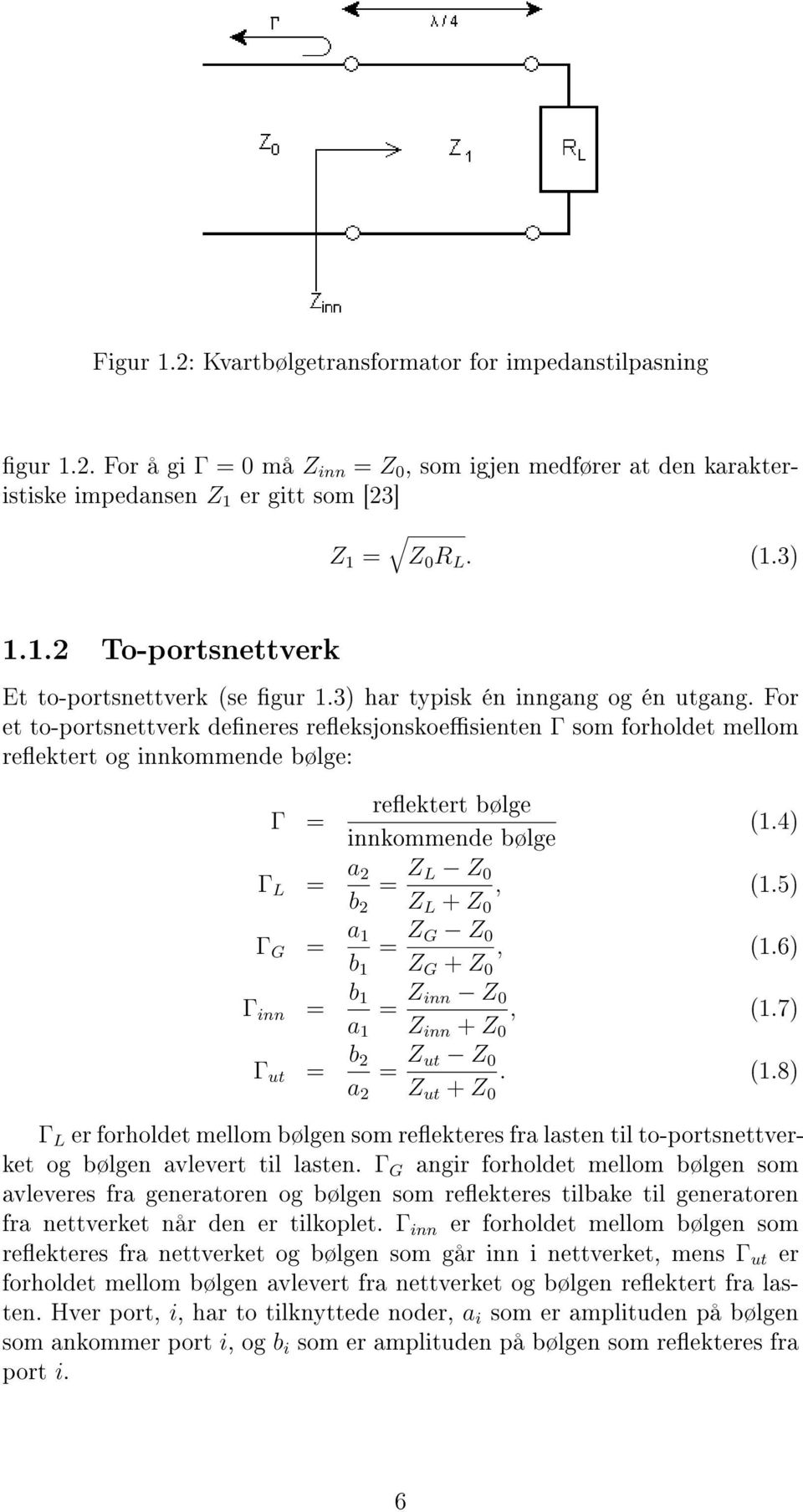 4) Γ L = a 2 b 2 = Z L Z 0 Z L + Z 0, (1.5) Γ G = a 1 b 1 = Z G Z 0 Z G + Z 0, (1.6) Γ inn = b 1 a 1 = Z inn Z 0 Z inn + Z 0, (1.7) Γ ut = b 2 a 2 = Z ut Z 0 Z ut + Z 0. (1.8) Γ L er forholdet mellom bølgen som reekteres fra lasten til to-portsnettverket og bølgen avlevert til lasten.