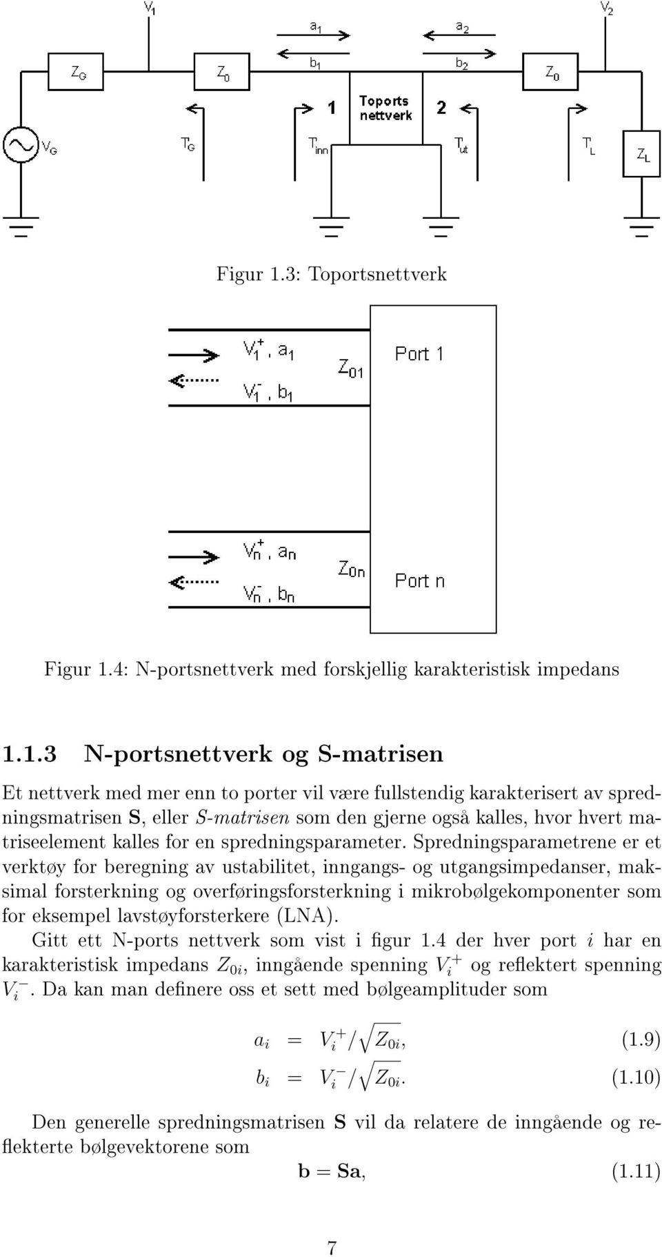 1.3 N-portsnettverk og S-matrisen Et nettverk med mer enn to porter vil være fullstendig karakterisert av spredningsmatrisen S, eller S-matrisen som den gjerne også kalles, hvor hvert matriseelement