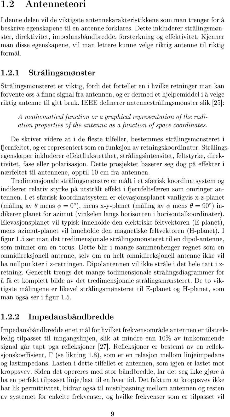 1 Strålingsmønster Strålingsmønsteret er viktig, fordi det forteller en i hvilke retninger man kan forvente oss å nne signal fra antennen, og er dermed et hjelpemiddel i å velge riktig antenne til