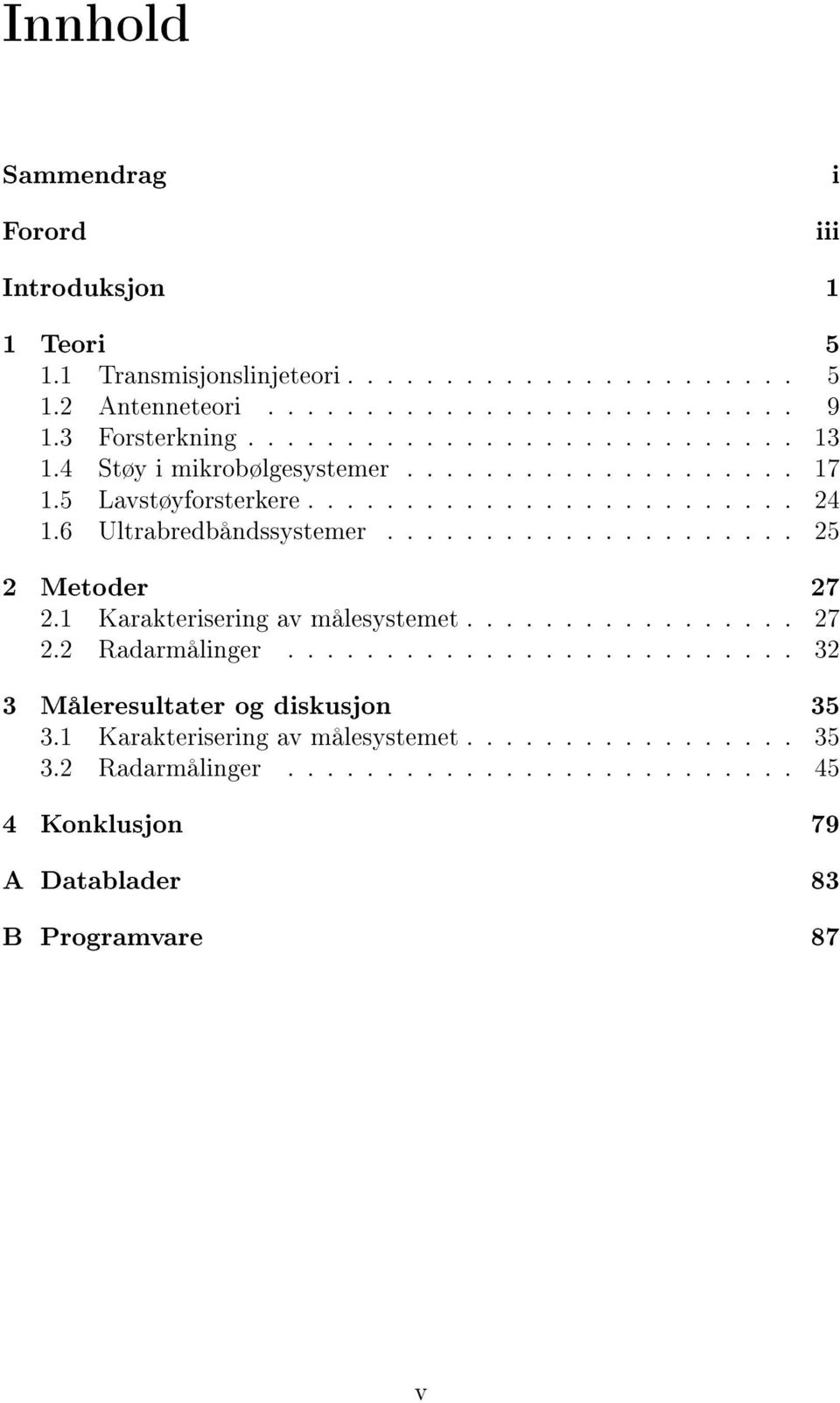 6 Ultrabredbåndssystemer..................... 25 2 Metoder 27 2.1 Karakterisering av målesystemet................. 27 2.2 Radarmålinger.