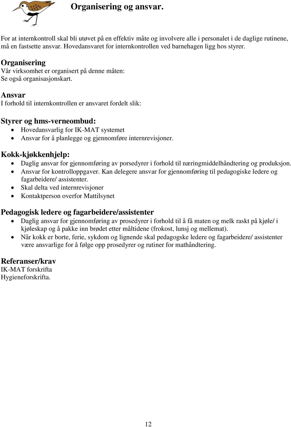 Ansvar I forhold til internkontrollen er ansvaret fordelt slik: Styrer og hms-verneombud: Hovedansvarlig for IK-MAT systemet Ansvar for å planlegge og gjennomføre internrevisjoner.