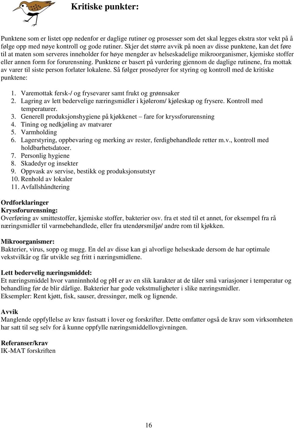 forurensning. Punktene er basert på vurdering gjennom de daglige rutinene, fra mottak av varer til siste person forlater lokalene.