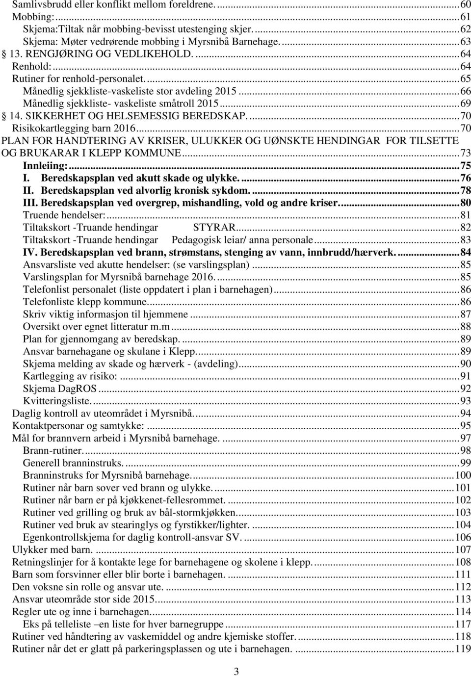 SIKKERHET OG HELSEMESSIG BEREDSKAP.... 70 Risikokartlegging barn 2016... 70 PLAN FOR HANDTERING AV KRISER, ULUKKER OG UØNSKTE HENDINGAR FOR TILSETTE OG BRUKARAR I KLEPP KOMMUNE... 73 Innleiing:... 75 I.